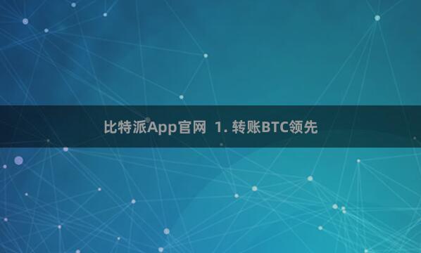 比特派App官网  1. 转账BTC领先