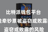 比特派钱包平台  不消挂牵钞票被盗窃或败露的风险